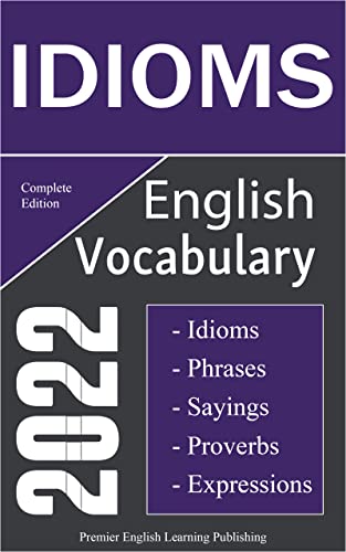 English Idioms Vocabulary 2022 Complete Edition: Important English Idioms, Sayings, and Phrases You Should Know to Write and Speak like a Well-Educated - Epub + Converted Pdf